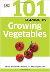 101 Essential Tips - Growing Vegetables - Breaks Down The Subject Into 101 Easy-to-grasp Tips