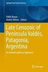 Late Cenozoic Of Peninsula Valdes Patagonia Argentina 2017 - An Interdisciplinary Approach Hardcover 1ST Ed. 2017