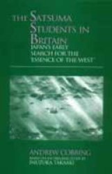 The Satsuma Students In Britain: Japan's Early Search For The Essence Of The West' Meiji Japan S