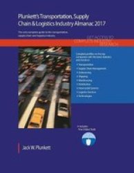 Plunkett& 39 S Transportation Supply Chain & Logistics Industry Almanac 2017 - Transportation Supply Chain & Logistics Industry Market Research Statistics Trends & Leading Companies Paperback