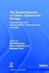 The Social Dynamics Of Carbon Capture And Storage - Understanding Ccs Representations Governance And Innovation Hardcover