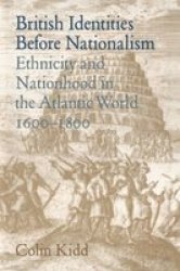 British Identities before Nationalism - Ethnicity and Nationhood in the Atlantic World, 1600-1800