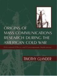 Origins of Mass Communications Research During the American Cold War: Educational Effects and Contemporary Implications Sociocultural, Political, and Historical Studies in Education