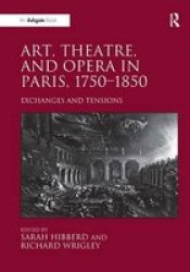 Art Theatre And Opera In Paris 1750-1850 - Exchanges And Tensions Hardcover New Ed