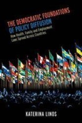 The Democratic Foundations Of Policy Diffusion - How Health Family And Employment Laws Spread Across Countries Paperback New