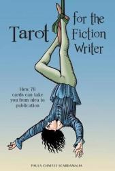 Tarot For The Fiction Writer - How 78 Cards Can Take You From Idea To Publication Hardcover