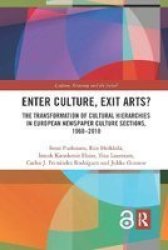 Enter Culture Exit Arts? - The Transformation Of Cultural Hierarchies In European Newspaper Culture Sections 1960-2010 Paperback