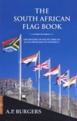 The South African Flag Book: The History of South African Flags from Dias to Mandela