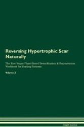 Reversing Hypertrophic Scar Naturally The Raw Vegan Plant-based Detoxification & Regeneration Workbook For Healing Patients. Volume 2 Paperback