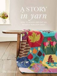 A Story In Yarn: How To Design And Knit An Intarsia Heirloom Quilt