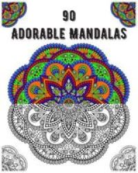 90 Adorable Mandalas - Mandala Coloring Book For All: 90 Mindful Patterns And Mandalas Coloring Book: Stress Relieving And Relaxing Coloring Pages Paperback