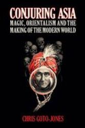 Conjuring Asia - Magic Orientalism And The Making Of The Modern World Paperback