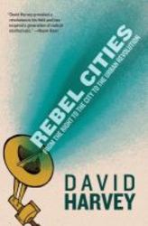 Rebel Cities From The Right To The City To The Urban Revolution