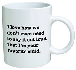 I Love How We Don't Even Need To Say It Loud That I'm Your Favorite Child - Coffee Mug By Heaven Creations 11 Oz