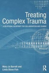 Treating Complex Trauma - A Relational Blueprint For Collaboration And Change Paperback
