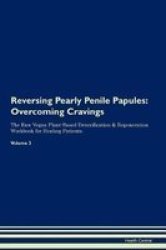 Reversing Pearly Penile Papules - Overcoming Cravings The Raw Vegan Plant-based Detoxification & Regeneration Workbook For Healing Patients.volume 3 Paperback