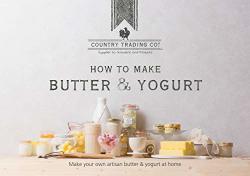 The Butter And Yogurt Making Book: Easy Diy Cookbook For Churning Homemade Dairy - Includes Review Of Equipment Churns And Makers - Plus Bonus Recipes To Make Ghee Labneh Greek And Probiotic Yogurt