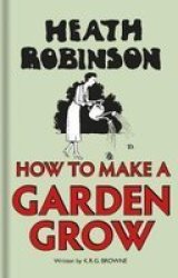 Heath Robinson: How To Make A Garden Grow Hardcover
