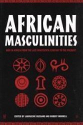 African Masculinities - Men in Africa from the Late Nineteenth Century to the Present