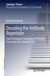 Decoding The Antibody Repertoire - High Throughput Sequencing Of Multiple Transcripts From Single B Cells Hardcover 1ST Ed. 2017