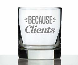 Because Clients - Funny Whiskey Rocks Glass Gifts For Men & Women Coworkers - Fun Whisky Drinking Tumbler D Cor