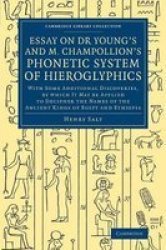 Essay On Dr Young& 39 S And M. Champollion& 39 S Phonetic System Of Hieroglyphics - With Some Additional Discoveries By Which It May Be Applied To Decipher The Names Of The Ancient Kings Of Egypt And Ethiopia Paperback