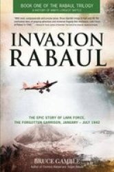 Invasion Rabaul - The Epic Story Of Lark Force The Forgotten Garrison January - July 1942 Paperback First