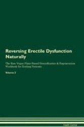 Reversing Erectile Dysfunction Naturally The Raw Vegan Plant-based Detoxification & Regeneration Workbook For Healing Patients. Volume 2 Paperback