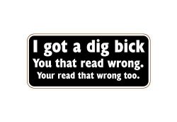 Boldergraphx 2055-I Got A Dig Bick - You That Read Wrong - You Read That Wrong Too. 2 Inch Funny Sarcastic Witty Sayings Decal