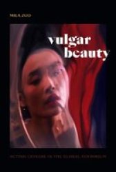 Vulgar Beauty - Acting Chinese In The Global Sensorium Hardcover