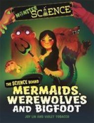 Monster Science: The Science Behind Mermaids Werewolves And Bigfoot Paperback