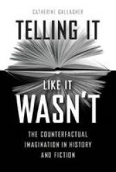 Telling It Like It Wasn& 39 T - The Counterfactual Imagination In History And Fiction Paperback