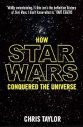 How Star Wars Conquered The Universe - The Past Present And Future Of A Multibillion Dollar Franchise Paperback