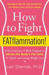 How To Fight Fatflammation - A Revolutionary 3-week Program To Shrink The Body& 39 S Fat Cells For Quick And Lasting Weight Loss Paperback