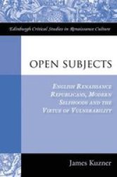 Open Subjects - English Renaissance Republicans, Modern Selfhoods and the Virtue of Vulnerability Hardcover