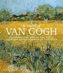 In Search Of Van Gogh - Capturing The Life Of The Artist Through Photographs And Paintings Hardcover