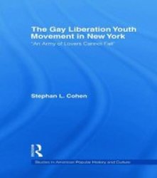 The Gay Liberation Youth Movement in New York: An Army of Lovers Cannot Fail Studies in American Popular History and Culture