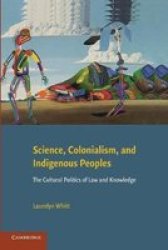 Science Colonialism And Indigenous Peoples: The Cultural Politics Of Law And Knowledge