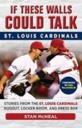 If These Walls Could Talk: St. Louis Cardinals - Stories From The St. Louis Cardinals Dugout Locker Room And Press Box Paperback