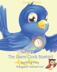Chirpy The Alarm Clock Bluebird - Featuring Huey The Great-horned Owl Paperback