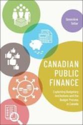 Canadian Public Finance - Explaining Budgetary Institutions And The Budget Process In Canada Hardcover
