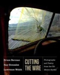 Cutting The Wire - Photographs And Poetry From The Us-mexico Border Paperback