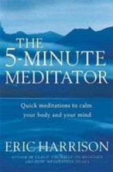 The 5-MINUTE Meditator - Quick Meditations To Calm Your Body And Your Mind Paperback