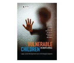 Vulnerable Children In South Africa : Legal Social Development And Criminological Aspects