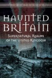 Haunted Britain - Supernatural Realms Of The United Kingdom Hardcover