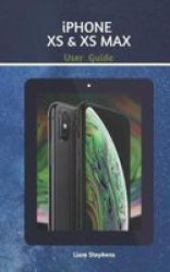 Iphone XS And XS Max User Guide - Learn How To Use The New Iphone XS And XS Max With This Guide Paperback