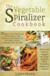 The Vegetable Spiralizer Cookbook
