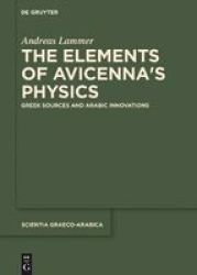 The Elements Of Avicenna& 39 S Physics - Greek Sources And Arabic Innovations Paperback