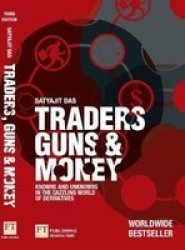 Traders Guns And Money : Knowns And Unknowns In The Dazzling World Of Derivatives