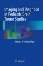 Imaging And Diagnosis In Pediatric Brain Tumor Studies 2017 Hardcover 1ST Ed. 2017